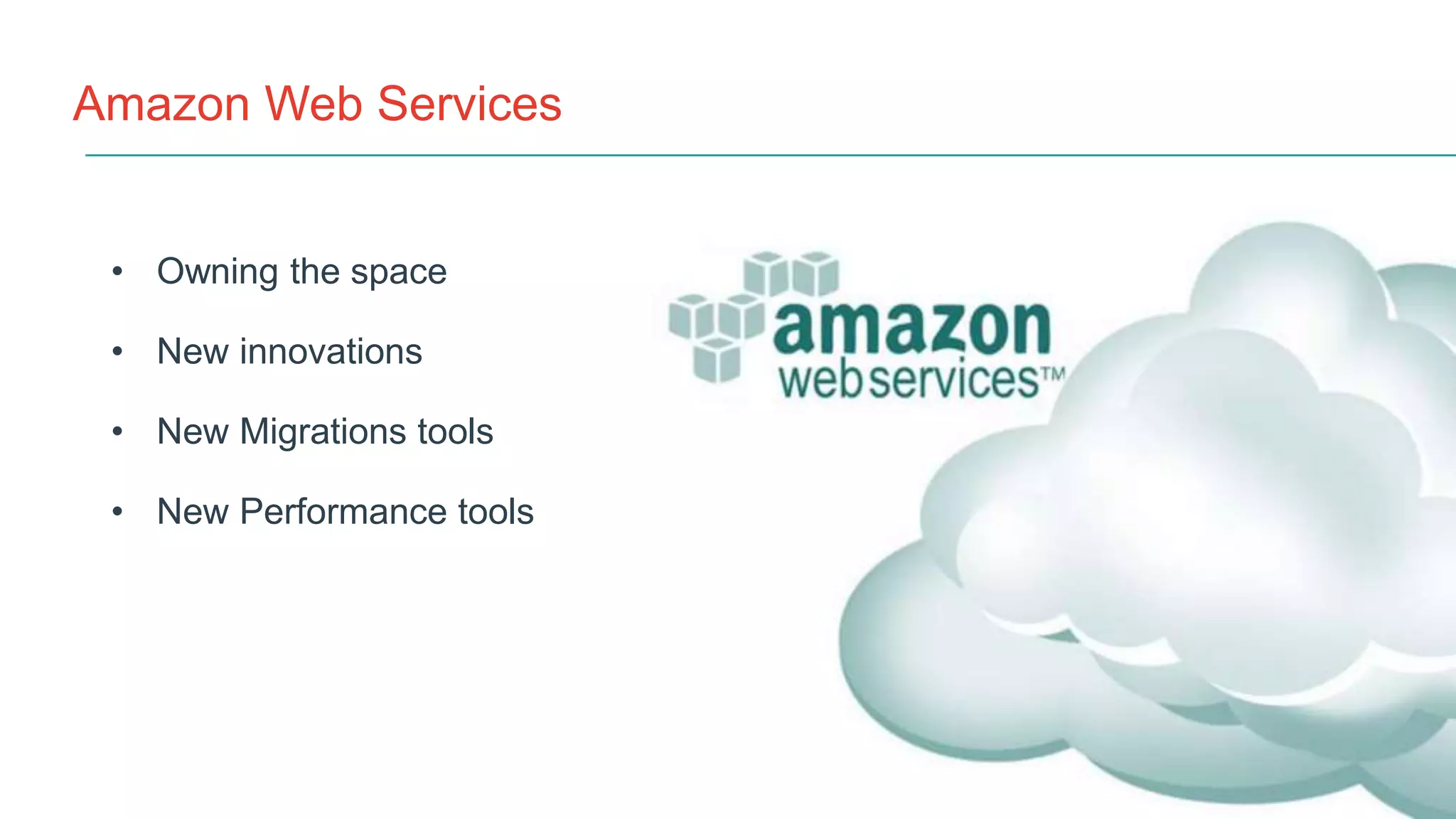 Amazon Web Services
• Owning the space
• New innovations
• New Migrations tools
• New Performance tools
 