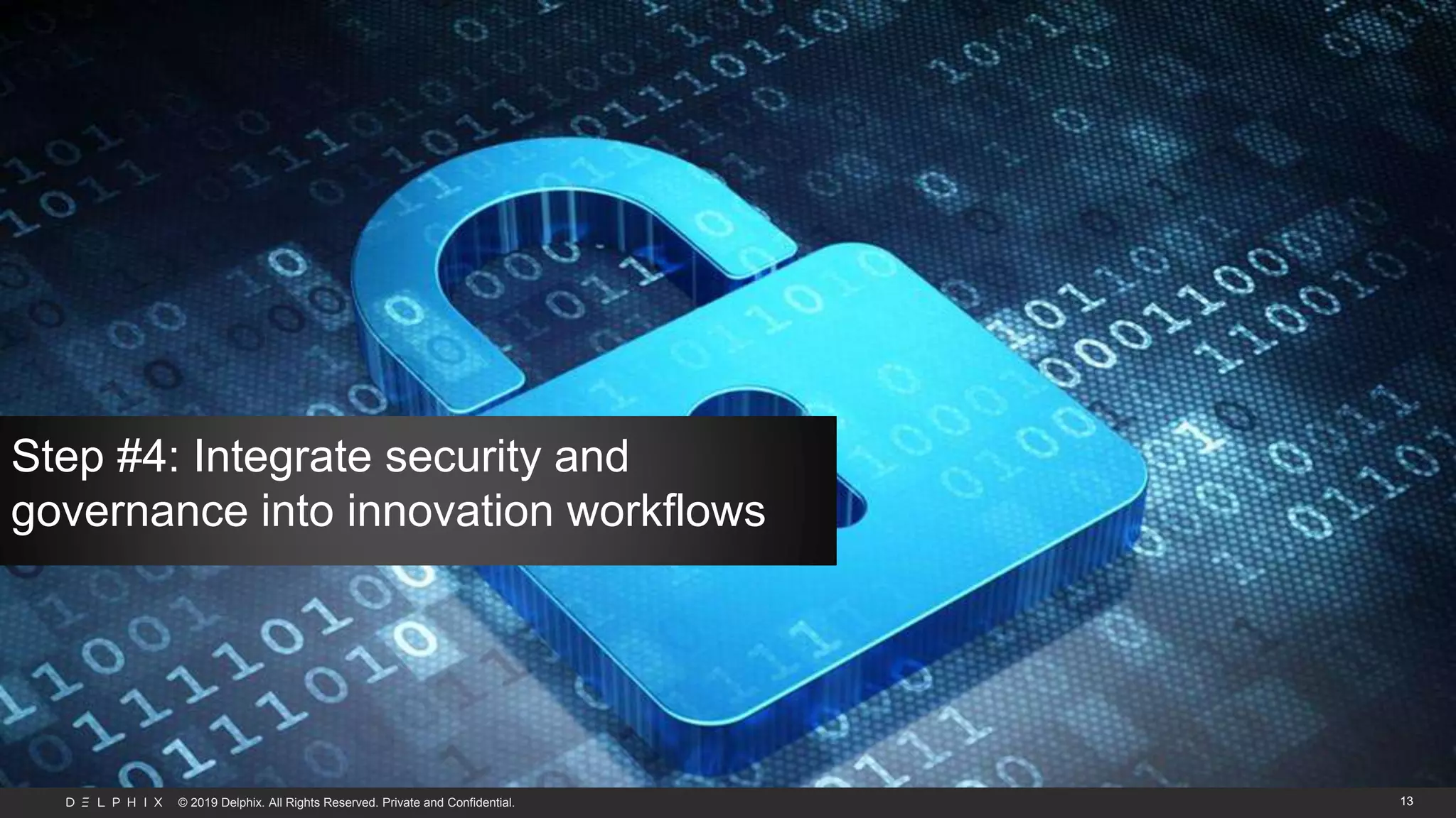 © 2019 Delphix. All Rights Reserved. Private and Confidential. 13
Step #4: Integrate security and
governance into innovation workflows
 