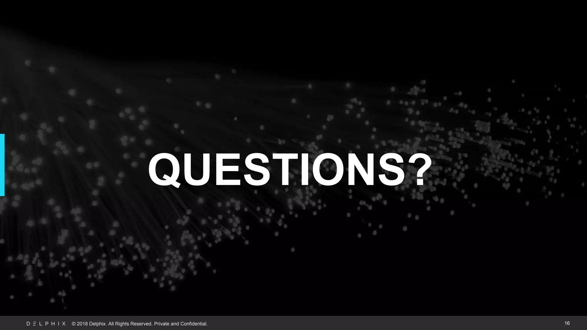 © 2019 Delphix. All Rights Reserved. Private and Confidential.© 2018 Delphix. All Rights Reserved. Private and Confidential.
QUESTIONS?
16
 