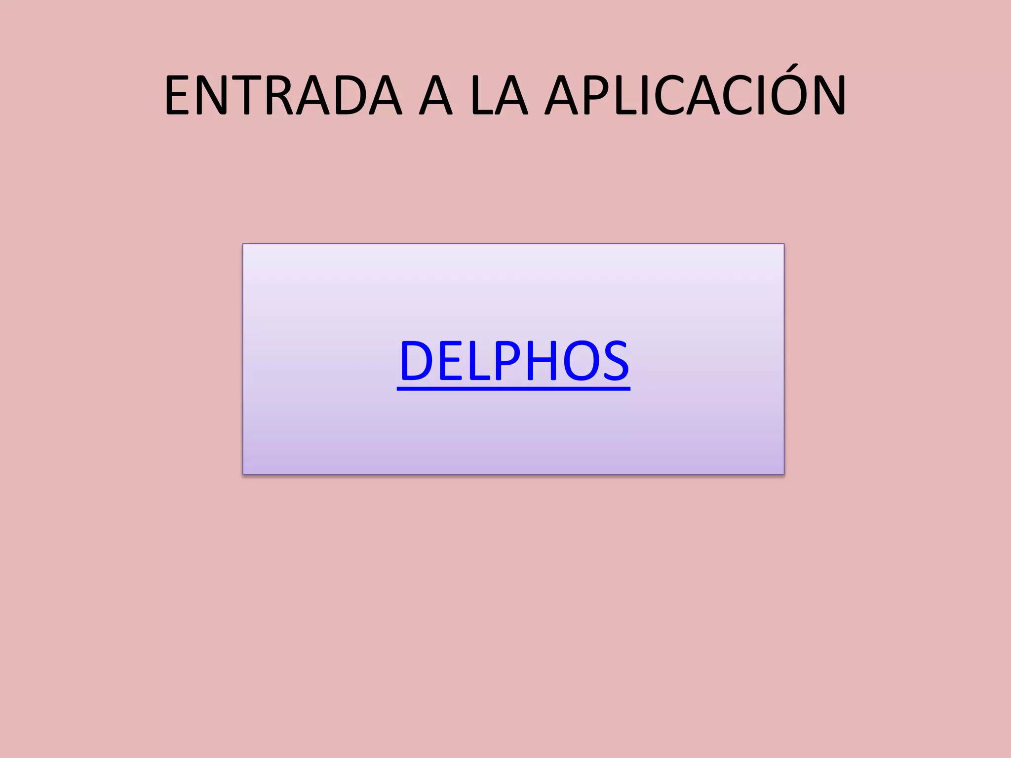 ENTRADA A LA APLICACIÓN
DELPHOS
 