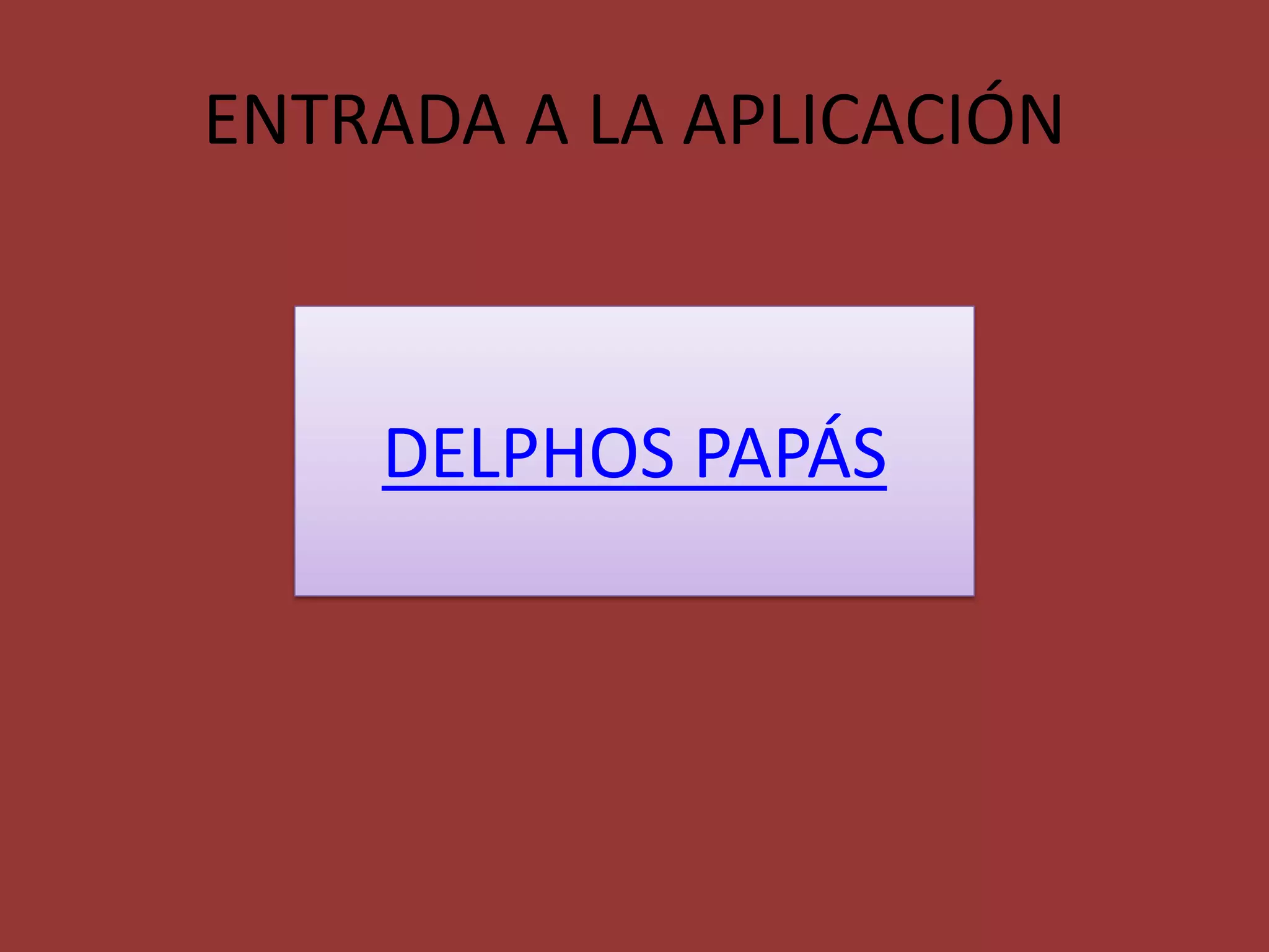 ENTRADA A LA APLICACIÓN
DELPHOS PAPÁS
 