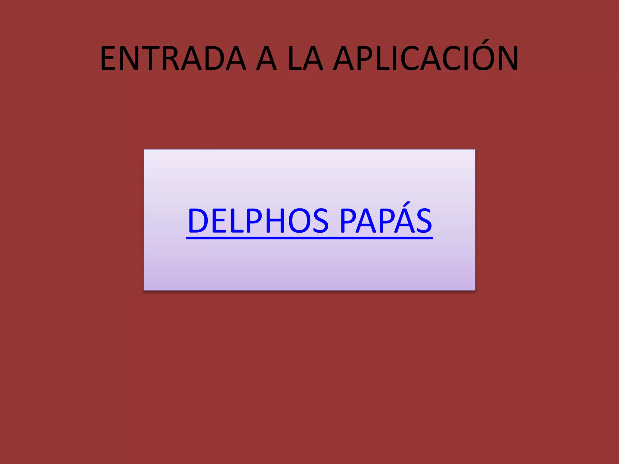 ENTRADA A LA APLICACIÓN
DELPHOS PAPÁS
 