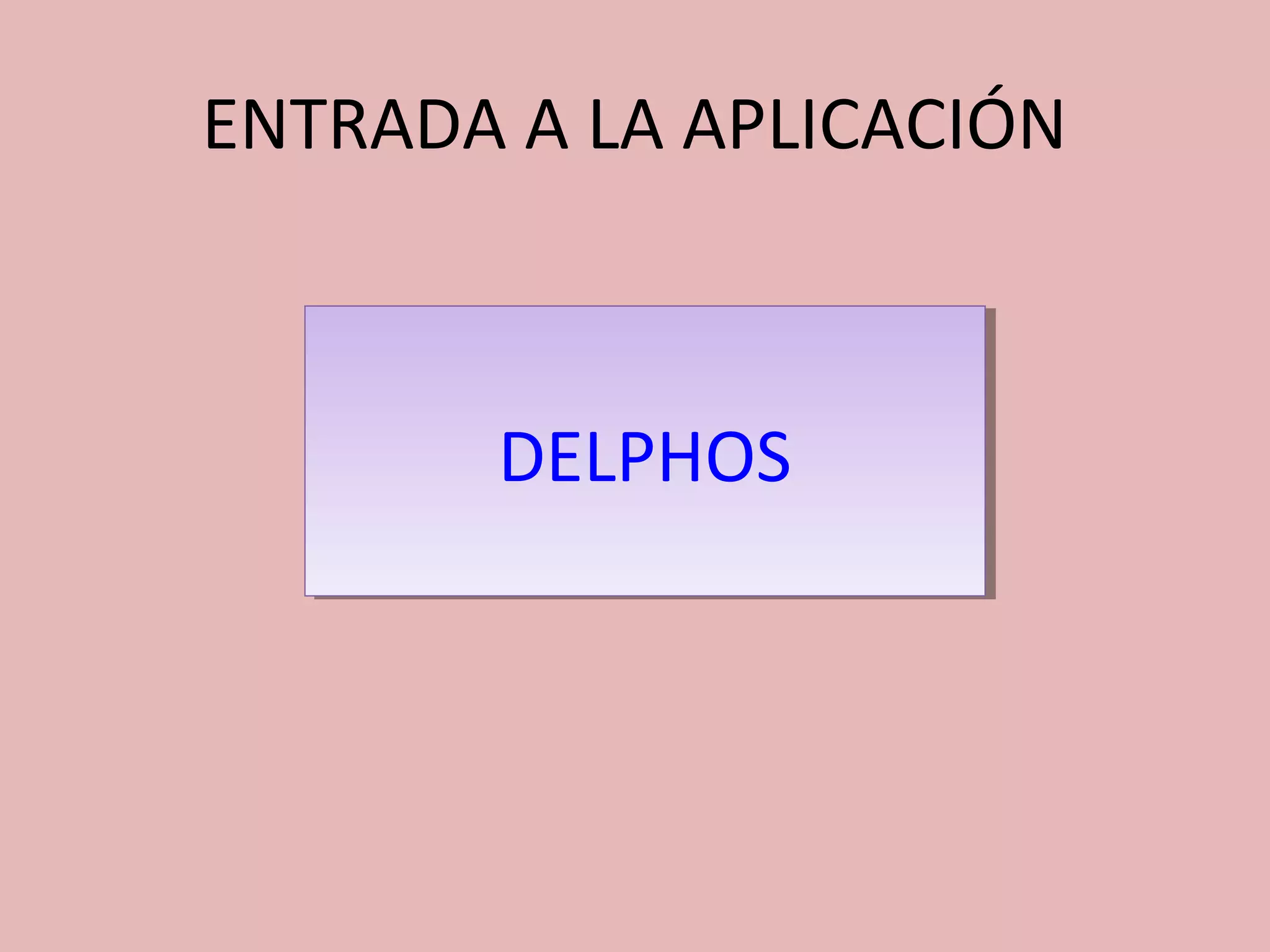 ENTRADA A LA APLICACIÓN



       DELPHOS
       DELPHOS
 