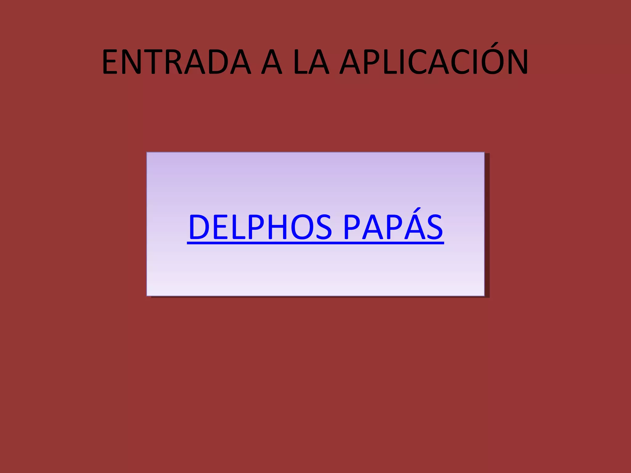 ENTRADA A LA APLICACIÓN



    DELPHOS PAPÁS
    DELPHOS PAPÁS
 