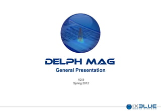 DELPH Mag
 General Presentation
           V2.9
        Spring 2012
 