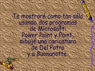 Te mostraré como tan sólo  usando dos programas  de Microsoft: Power Point y Paint,  dibujé una caricatura de Del Potro y a Buonanotte. 