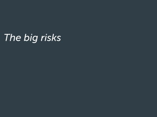 The big risks
 