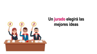 Un jurado elegirá las
mejores ideas
 