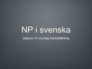 NP i svenska
delprov A muntlig framställning
 