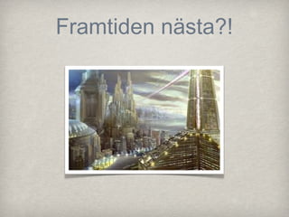 Framtiden nästa?!
 