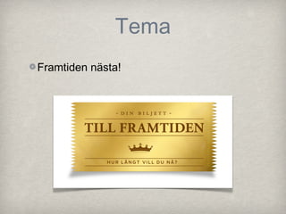Tema
Framtiden nästa!
 