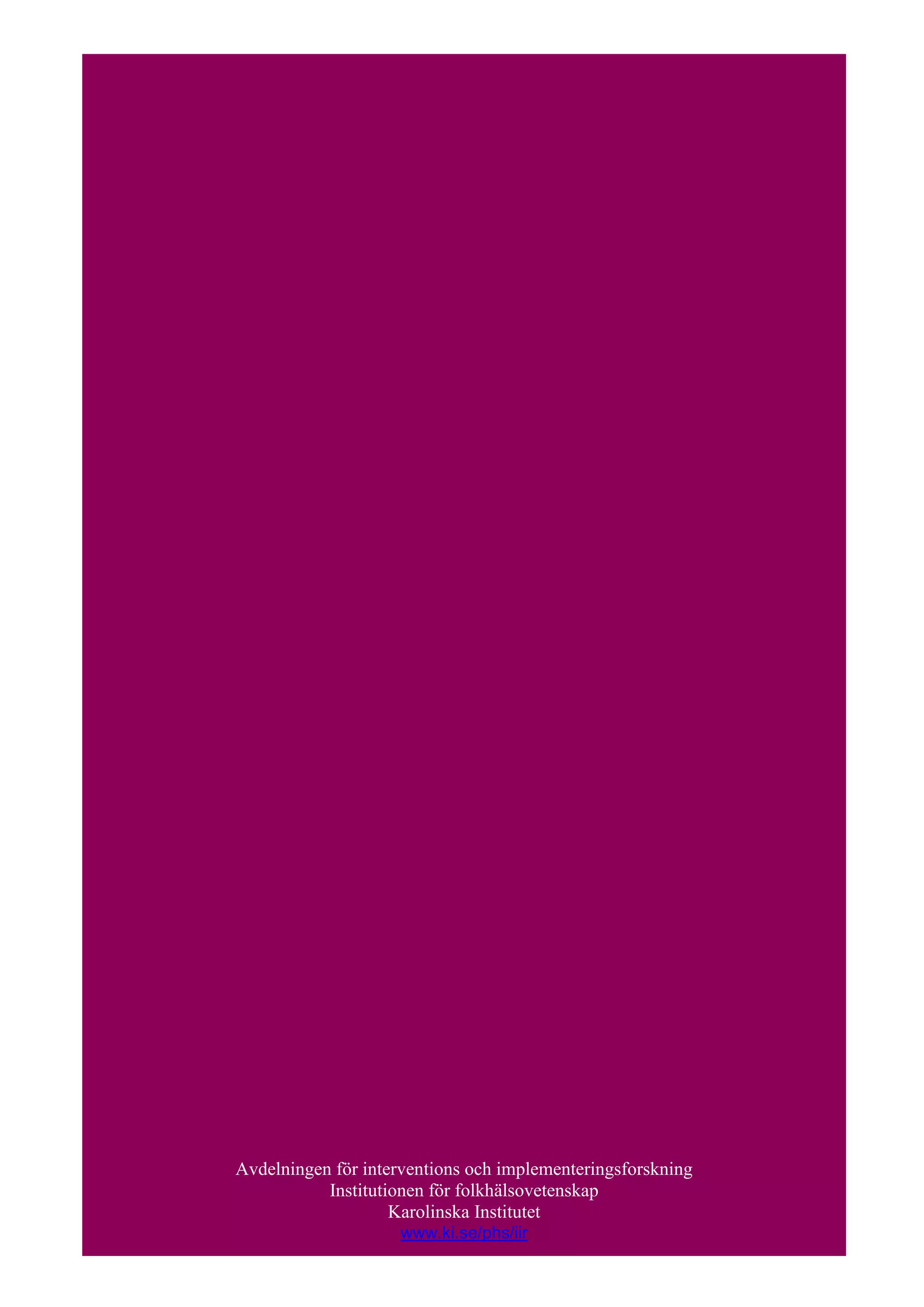 Karolinska Institutet




                 Avdelningen för interventions och implementeringsforskning
                            Institutionen för folkhälsovetenskap
                                              89
                                     Karolinska Institutet
                                     www.ki.se/phs/iir
                                      Karolinska Institutet
 