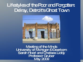 Life tyle o theP o a Fo o n:
    s s f         o r nd rg tte
   De y, De it'sGho t To n
       lra    tro      s w




          M eeting of the Minds
    University of Michigan –Dearborn
     Sarah Hoerl and Chelsea Liddy
            Professor Gruber
                M 2009
                  ay
 