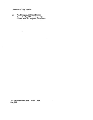 Department ofEarly Learning
cc: Noy Sivongxay, Child Care Licensor
Deanna Sundby, DEL Licensing Analyst
Heather West, DEL Regional Administrator
10.9.1.3 Supervisory Review Decision Letter
Rev. 2/13
 