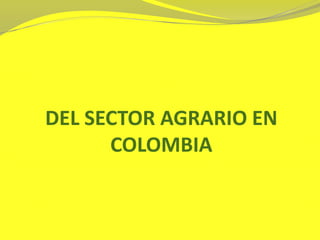 DEL SECTOR AGRARIO EN
COLOMBIA
 