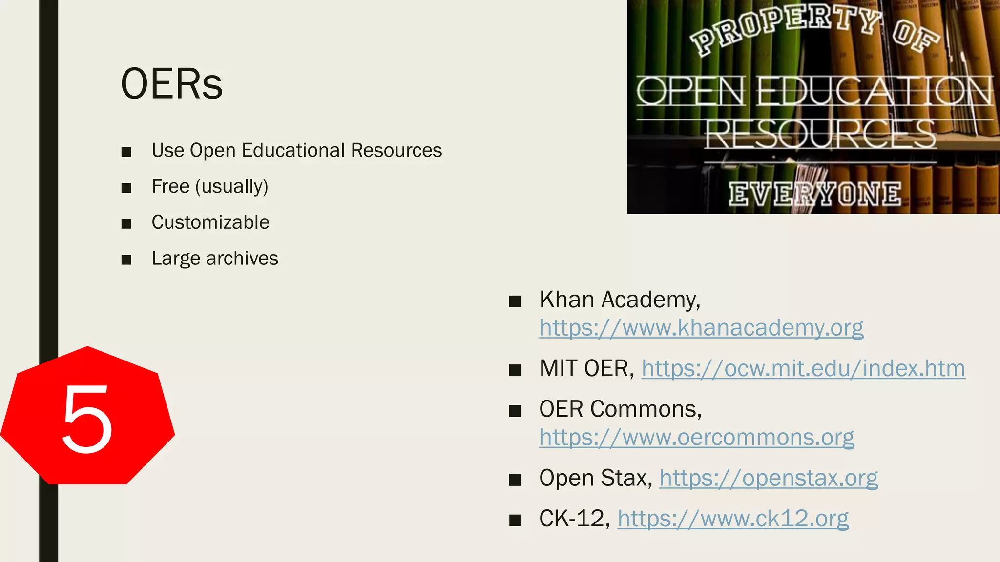 OERs
■ Use Open Educational Resources
■ Free (usually)
■ Customizable
■ Large archives
5
■ Khan Academy,
https://www.khanacademy.org
■ MIT OER, https://ocw.mit.edu/index.htm
■ OER Commons,
https://www.oercommons.org
■ Open Stax, https://openstax.org
■ CK-12, https://www.ck12.org
 