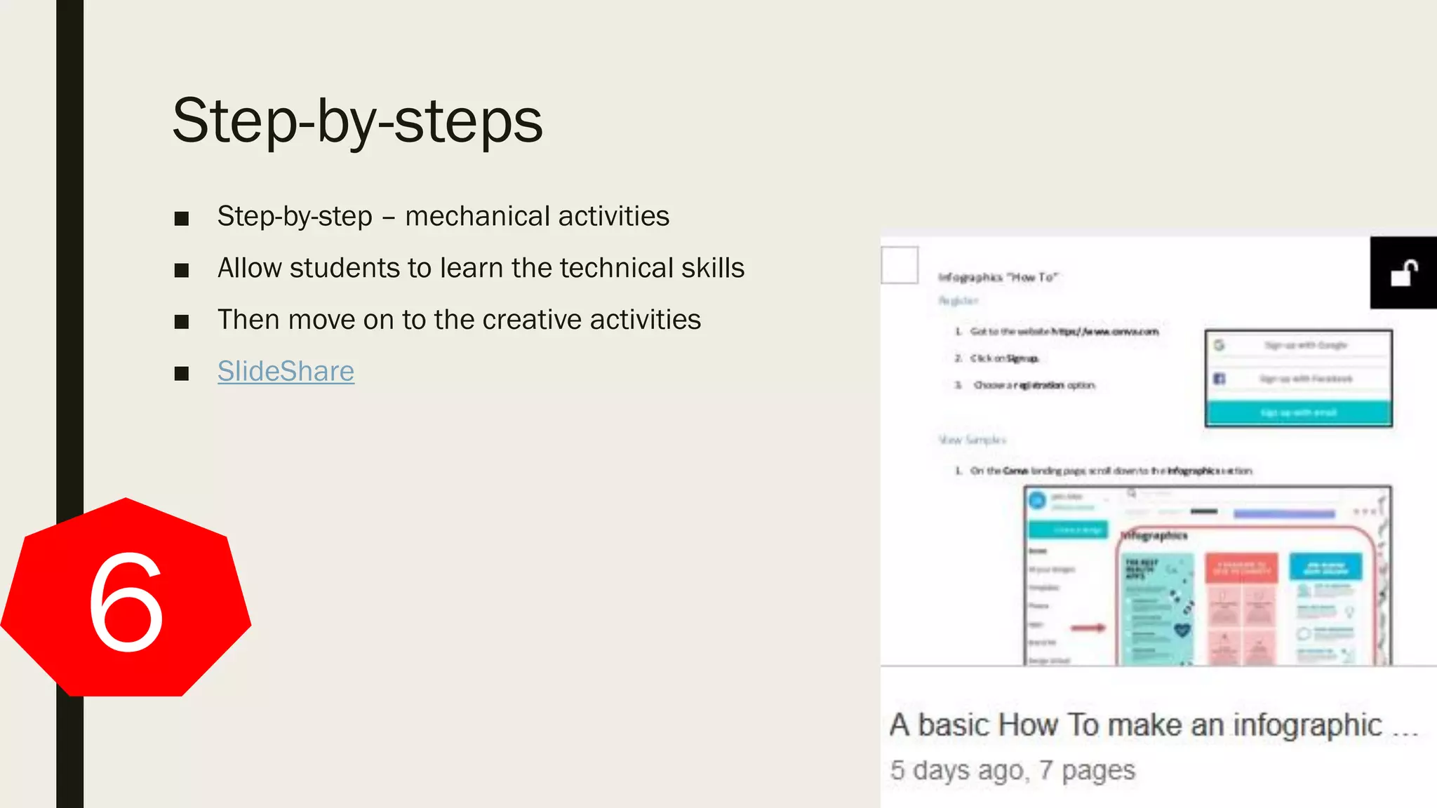 Step-by-steps
■ Step-by-step – mechanical activities
■ Allow students to learn the technical skills
■ Then move on to the creative activities
■ SlideShare
6
 
