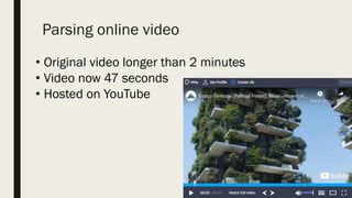 Parsing online video
• Original video longer than 2 minutes
• Video now 47 seconds
• Hosted on YouTube
 