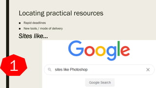 Locating practical resources
■ Rapid deadlines
■ New tools / mode of delivery
Sites like…
1
 