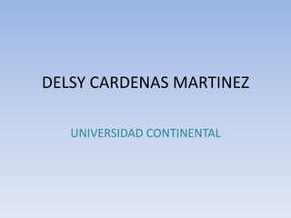 DELSY CARDENAS MARTINEZ
UNIVERSIDAD CONTINENTAL
 