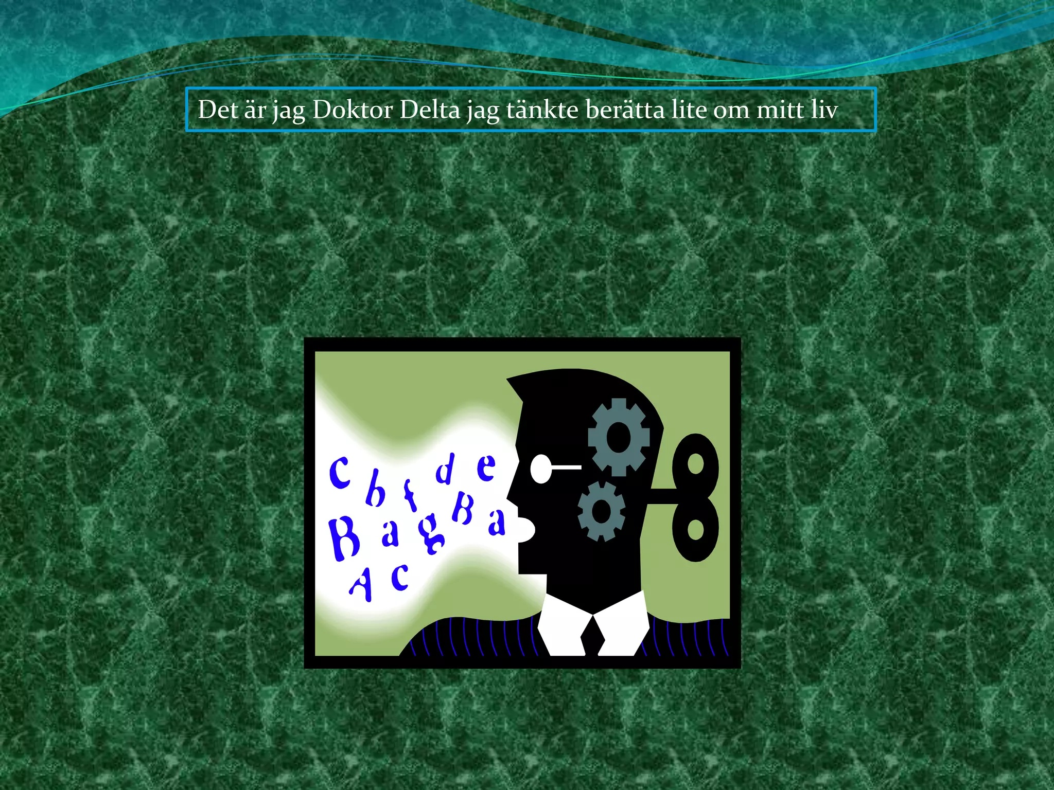 Det är jag Doktor Delta jag tänkte berätta lite om mitt liv