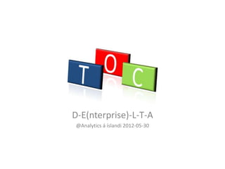 D-E(nterprise)-L-T-A
@Analytics á íslandi 2012-05-30
 