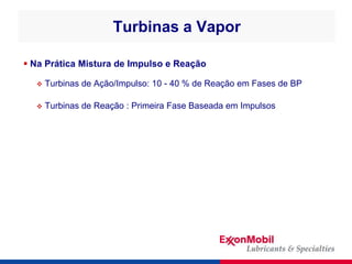 Turbinas a Vapor
 Na Prática Mistura de Impulso e Reação
 Turbinas de Ação/Impulso: 10 - 40 % de Reação em Fases de BP
...