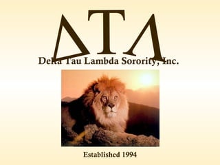 Delta Tau Lambda Sorority, Inc.




         Established 1994
 