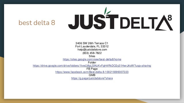 best delta 8
3406 SW 26th Terrace C1
Fort Lauderdale, FL 33312
help@justcbdstore.com
(833) 458-7822
Sites
https://sites.google.com/view/best-delta8/home
Folder
https://drive.google.com/drive/folders/1lvwLMgLSlKcKvFgH4RkDO2y31HwrJ4oW?usp=sharing
FB Page
https://www.facebook.com/Best-delta-8-100219399307223
GMB
https://g.page/justcbdstore?share
 