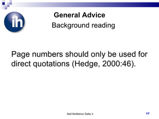 General Advice   Background reading Page numbers should only be used for direct quotations (Hedge, 2000:46).  Neil McMahon Delta 3 