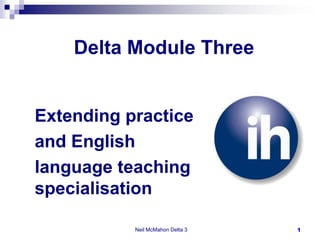 Delta Module Three Extending practice  and English  language teaching specialisation Neil McMahon Delta 3 1 