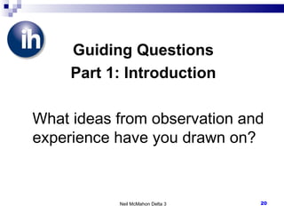 Guiding Questions Part 1: Introduction What ideas from observation and experience have you drawn on? Neil McMahon Delta 3 