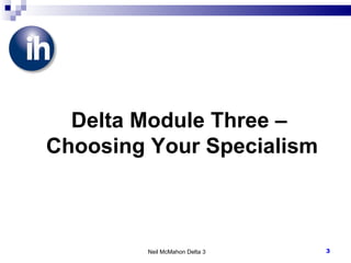 Neil McMahon Delta 3 Delta Module Three –  Choosing Your Specialism 