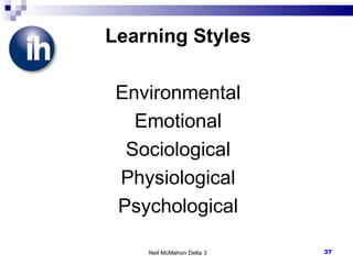 Learning Styles Environmental Emotional Sociological Physiological Psychological Neil McMahon Delta 3 