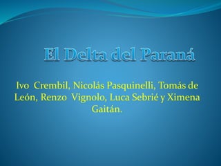 Ivo Crembil, Nicolás Pasquinelli, Tomás de
León, Renzo Vignolo, Luca Sebrié y Ximena
Gaitán.
 