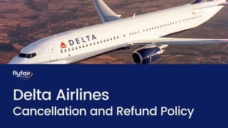 Delta Airlines
Cancellation and Refund Policy
 