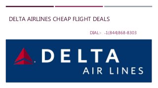 DELTA AIRLINES CHEAP FLIGHT DEALS
DIAL:- +1(844)868-8303
 