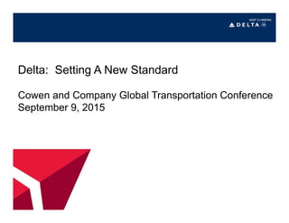 Delta: Setting A New Standard
Cowen and Company Global Transportation Conference
September 9, 2015
 