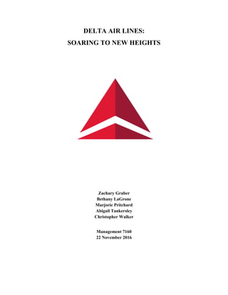 DELTA AIR LINES:
SOARING TO NEW HEIGHTS
Zachary Graber
Bethany LaGrone
Marjorie Pritchard
Abigail Tankersley
Christopher Walker
Management 7160
22 November 2016
 