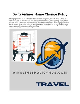 Delta Airlines Name Change Policy
Changing a name on an airline ticket can be a daunting task, but with Delta Airlines, it
doesn't have to be. Whether it's due to a legal name change, a misspelling, or any other
reason, Delta Airlines provides a relatively straightforward process for changing names on
tickets. In this guide, we'll walk you through Delta's name change policy and how to go
about changing your name before your flight.
 