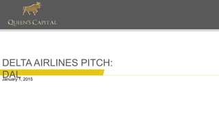 DELTA AIRLINES PITCH: DAL
January 1, 2015
 