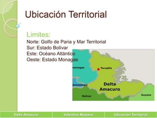 Ubicación TerritorialLimites:Norte: Golfo de Paria y Mar Territorial Sur: Estado BolívarEste: Océano AtlánticoOeste: Estado Monagas