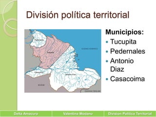 División política territorialMunicipios:TucupitaPedernalesAntonio DiazCasacoima