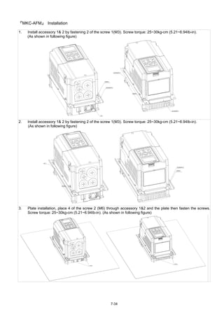 7-34
『MKC-AFM』 Installation
1. Install accessory 1& 2 by fastening 2 of the screw 1(M3). Screw torque: 25~30kg-cm (5.21~6.94Ib-in).
(As shown in following figure)
2. Install accessory 1& 2 by fastening 2 of the screw 1(M3). Screw torque: 25~30kg-cm (5.21~6.94Ib-in).
(As shown in following figure)
3. Plate installation, place 4 of the screw 2 (M6) through accessory 1&2 and the plate then fasten the screws.
Screw torque: 25~30kg-cm (5.21~6.94Ib-in). (As shown in following figure)
 