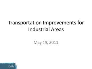 Transportation Improvements for Industrial Areas May 19, 2011 