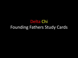Delta Chi
Founding Fathers Study Cards
 
