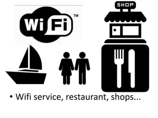 • Wifi service, restaurant, shops...
 