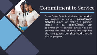 Commitment to Service
Commitment to Service
Delta Delta Delta is dedicated to service.
We engage in various philanthropic
activities aimed at making a positive
impact in our communities. Our
commitment to serving others not only
enriches the lives of those we help but
also strengthens our sisterhood through
shared purpose.
Delta Delta Delta is dedicated to service.
We engage in various philanthropic
activities aimed at making a positive
impact in our communities. Our
commitment to serving others not only
enriches the lives of those we help but
also strengthens our sisterhood through
shared purpose.
 