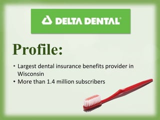 Profile: 
• Largest dental insurance benefits provider in 
Wisconsin 
• More than 1.4 million subscribers 
 