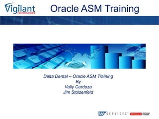 Oracle ASM Training Oracle ASM Training By Vally Cardoza Jim Stolzenfeld 